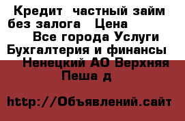 Кредит, частный займ без залога › Цена ­ 3 000 000 - Все города Услуги » Бухгалтерия и финансы   . Ненецкий АО,Верхняя Пеша д.